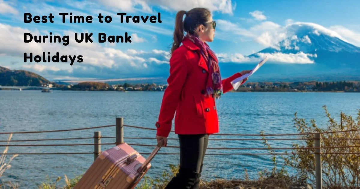 Best Time to Travel During UK Bank Holidays